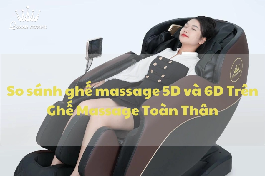 So sánh ghế massage 5D và 6D Trên Ghế Massage Toàn Thân