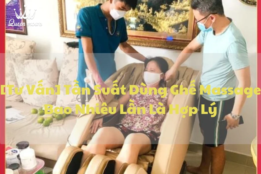 [Tư Vấn] Tần Suất Dùng Ghế Massage Bao Nhiêu Lần Là Hợp Lý