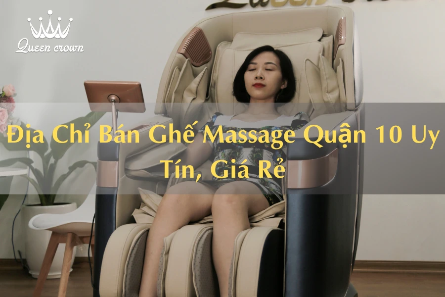 #Địa Chỉ Bán Ghế Massage Quận 10 Uy Tín, Giá Rẻ