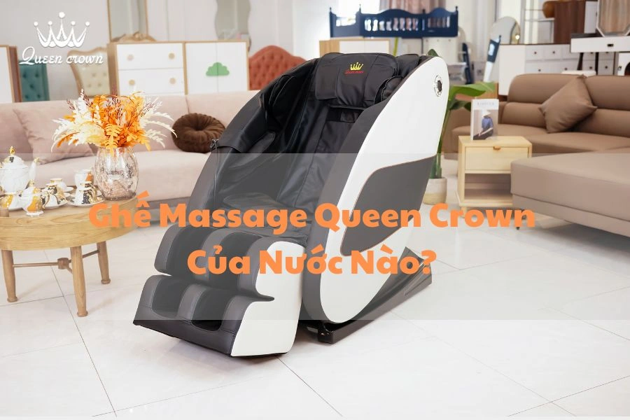 Ghế Massage Queen Crown Của Nước Nào? Có Tốt Hay Không?