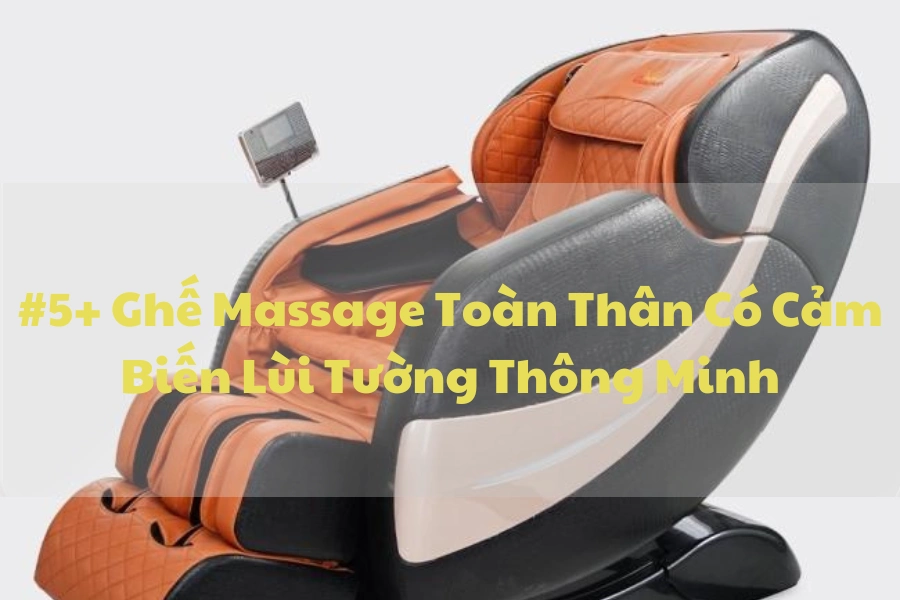 #5+ Ghế Massage Toàn Thân Có Cảm Biến Lùi Tường Thông Minh