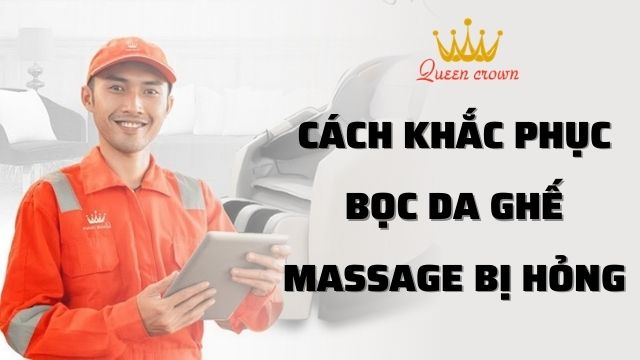 Nguyên nhân và cách khắc phục bọc da ghế massage bị hư hỏng