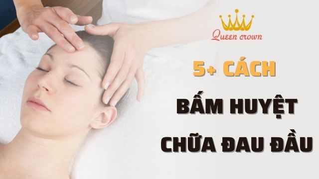 Bấm Huyệt Chữa Đau Đầu Và Nhức Đầu Hiệu Quả